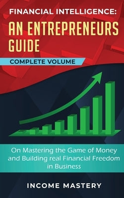 Financial Intelligence: An Entrepreneurs Guide on Mastering the Game of Money and Building Real Financial Freedom in Business Complete Volume Paperback Aiditorial Books