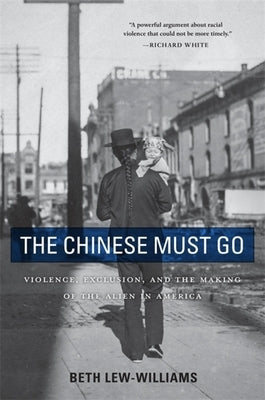The Chinese Must Go: Violence, Exclusion, and the Making of the Alien in America Paperback Harvard University Press