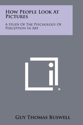 How People Look At Pictures: A Study Of The Psychology Of Perception In Art Paperback Literary Licensing, LLC