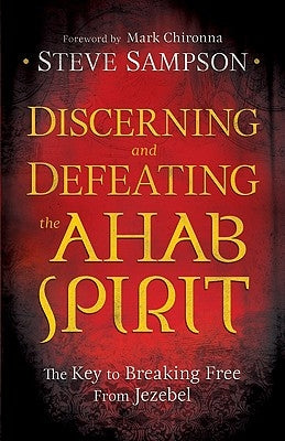 Discerning and Defeating the Ahab Spirit: The Key to Breaking Free from Jezebel Paperback Chosen Books