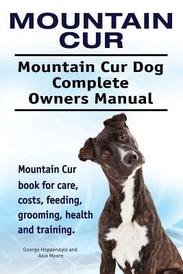 Mountain Cur. Mountain Cur Dog Complete Owners Manual. Mountain Cur book for care, costs, feeding, grooming, health and training. Paperback Imb Publishing