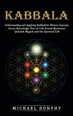 Kabbalah: Understanding and Applying Kabbalistic History Concepts (Secret Knowledge Tree of Life Jewish Mysticism Qabalah Magick Paperback Andrew Zen