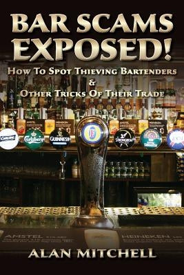 Bar Scams Exposed!: How to Spot Thieving Bartenders & Other Tricks of Their Trade Paperback Createspace Independent Publishing Platform
