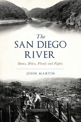 The San Diego River: Dams, Dikes, Floods and Fights Paperback History Press