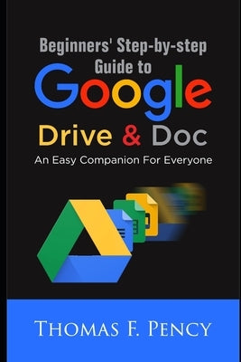 Beginners' Step-By-Step Guide to Google Drive & Doc: An Easy Companion for Everyone Paperback Independently Published