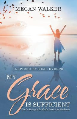 My Grace Is Sufficient: God's Strength Is Made Perfect in Weakness Paperback WestBow Press