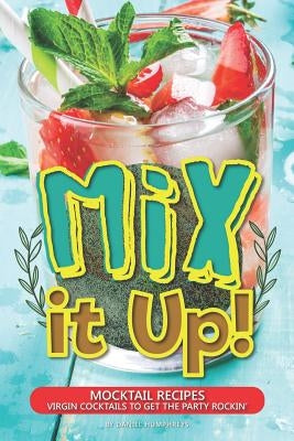 Mix It Up!: Mocktail Recipes - Virgin Cocktails to Get the Party Rockin' Paperback Independently Published