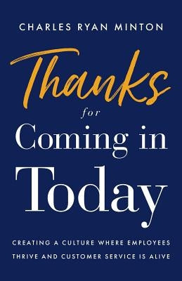 Thanks for Coming in Today: Creating a Culture Where Employees Thrive & Customer Service Is Alive Paperback Lioncrest Publishing