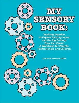 My Sensory Book: Working Together to Explore Sensory Issues and the Big Feelings They Can Cause: A Workbook for Parents, Professionals, Aapc Publishing