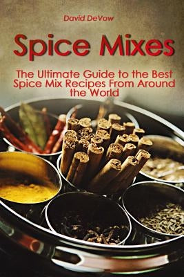 Spice Mixes: The Ultimate Guide to the Best Spice Mix Recipes From Around the World Paperback Createspace Independent Publishing Platform