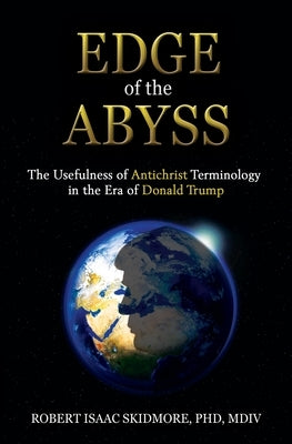 Edge of the Abyss: The Usefulness of Antichrist Terminology in the Era of Donald Trump Paperback Chiron Publications