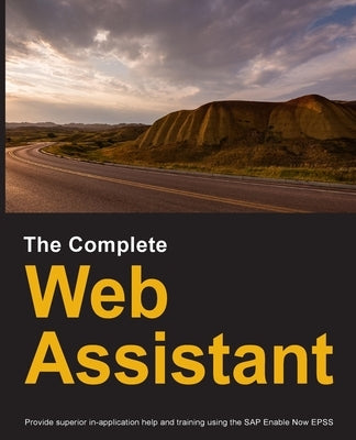 The Complete Web Assistant: Provide in-application help and training using the SAP Enable Now EPSS Paperback Dirk Manuel