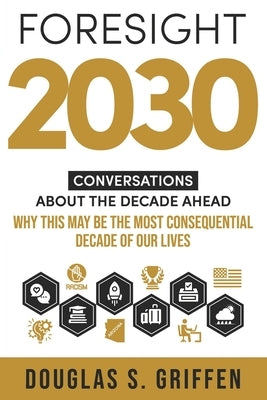 Foresight 2030: Conversations About The Decade Ahead Paperback Douglas Griffen