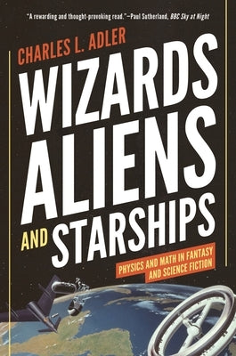 Wizards, Aliens, and Starships: Physics and Math in Fantasy and Science Fiction Paperback Princeton University Press