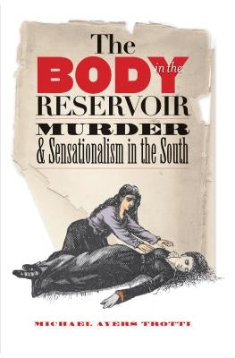 The Body in the Reservoir: Murder and Sensationalism in the South Paperback University of North Carolina Press