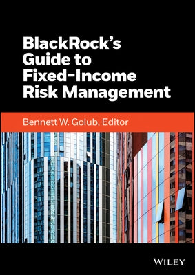 Blackrock's Guide to Fixed-Income Risk Management by Golub, Bennett W.