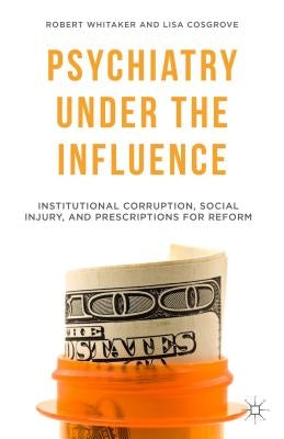 Psychiatry Under the Influence: Institutional Corruption, Social Injury, and Prescriptions for Reform Paperback Palgrave MacMillan