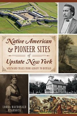 Native American & Pioneer Sites of Upstate New York: Westward Trails from Albany to Buffalo Paperback History Press