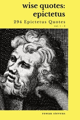 Wise Quotes - Epictetus (294 Epictetus Quotes): Greek Stoic Philosophy Quote Collections Epicurean Paperback Rowan Stevens
