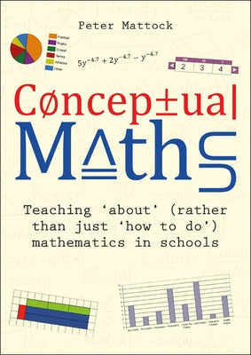 Conceptual Maths: Teaching 'About' (Rather Than Just 'How to Do') Mathematics in Schools Paperback Crown House Publishing