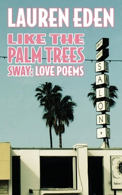 Like the Palm Trees Sway: Love Poems Paperback Lauren Eden