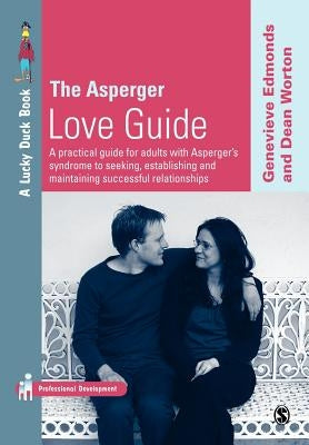 The Asperger Love Guide: A Practical Guide for Adults with Asperger′s Syndrome to Seeking, Establishing and Maintaining Successful Relati Paperback Sage Publications Ltd