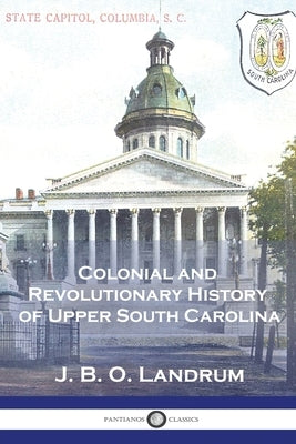 Colonial and Revolutionary History of Upper South Carolina Paperback Pantianos Classics