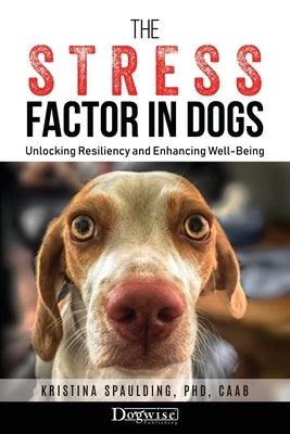 The Stress Factor in Dogs: Unlocking Resiliency and Enhancing Well-Being Paperback Dogwise Publishing
