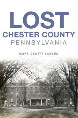 Lost Chester County, Pennsylvania Paperback History Press
