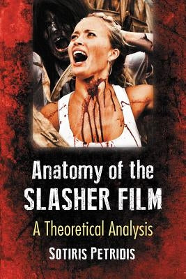 Anatomy of the Slasher Film: A Theoretical Analysis Paperback McFarland and Company, Inc.