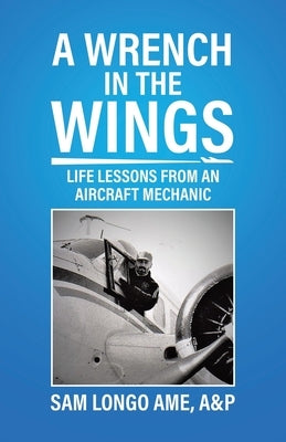 A Wrench in the Wings: Life Lessons from an Aircraft Mechanic Paperback Tellwell Talent