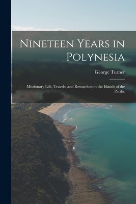 Nineteen Years in Polynesia: Missionary Life, Travels, and Researches in the Islands of the Pacific Paperback Legare Street Press