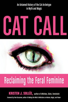 Cat Call: Reclaiming the Feral Feminine (an Untamed History of the Cat Archetype in Myth and Magic) Paperback Weiser Books