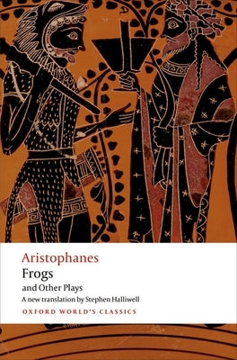 Aristophanes: Frogs and Other Plays: A New Verse Translation, with Introduction and Notes Oxford University Press, USA