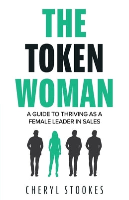 The Token Woman: A Guide to Thriving as a Female Leader in Sales Paperback FriesenPress