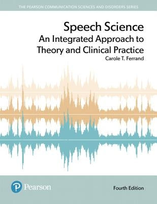 Speech Science: An Integrated Approach to Theory and Clinical Practice Paperback Pearson
