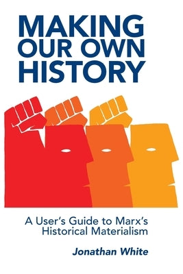 Making Our Own History: A User's Guide to Marx's Historical Materialism Paperback Praxis Press