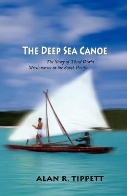 The Deep Sea Canoe: The Story of Third World Missionaries in the South Pacific Paperback William Carey Library Publishers