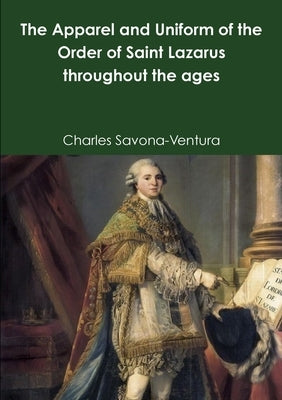 The Apparel and Uniform of the Order of Saint Lazarus throughout the ages Paperback Lulu Press