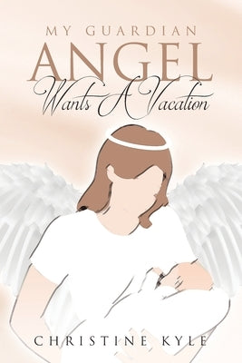 My Guardian Angel Wants A Vacation Paperback Page Publishing