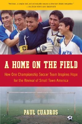 A Home on the Field: How One Championship Team Inspires Hope for the Revival of Small Town America by Cuadros, Paul