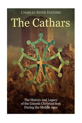 The Cathars: The History and Legacy of the Gnostic Christian Sect During the Middle Ages Paperback Createspace Independent Publishing Platform