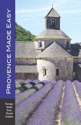 Provence Made Easy: The Sights, Restaurants, Hotels of Provence: Avignon, Arles, Aix, Nimes, Marseille, Luberon and More! (Europe Made Eas Paperback Independently Published