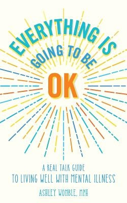 Everything Is Going to Be OK: A Real Talk Guide for Living Well with Mental Illness Paperback Magical Thinking Media