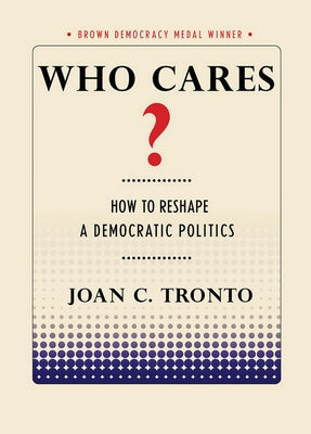 Who Cares? How to Reshape a Democratic Politics Cornell Selects