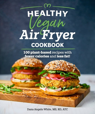Healthy Vegan Air Fryer Cookbook: 100 Plant-Based Recipes with Fewer Calories and Less Fat Paperback Alpha Books