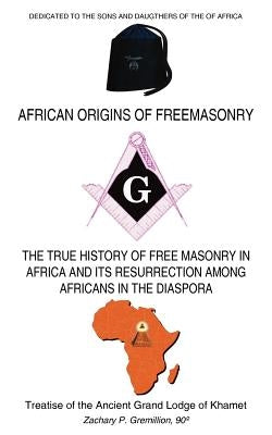 African Origins of Freemasonry: Treatise of the Ancient Grand Lodge of Khamet Paperback Authorhouse