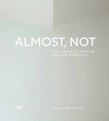 Almost, Not: The Architecture of Atelier Nishikata Oro Editions