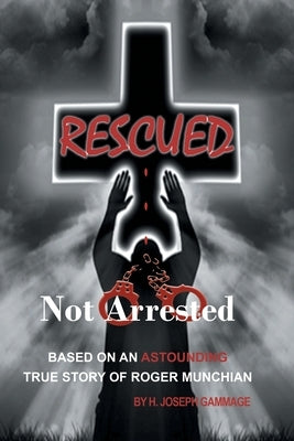 Rescued Not Arrested: Based on an Astounding True Story of Roger Munchian Paperback D&l Press/Author2market