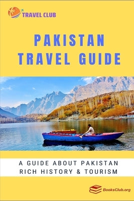 Pakistan Travel Guide: A guide about Pakistan rich history and tourism Paperback Independently Published
